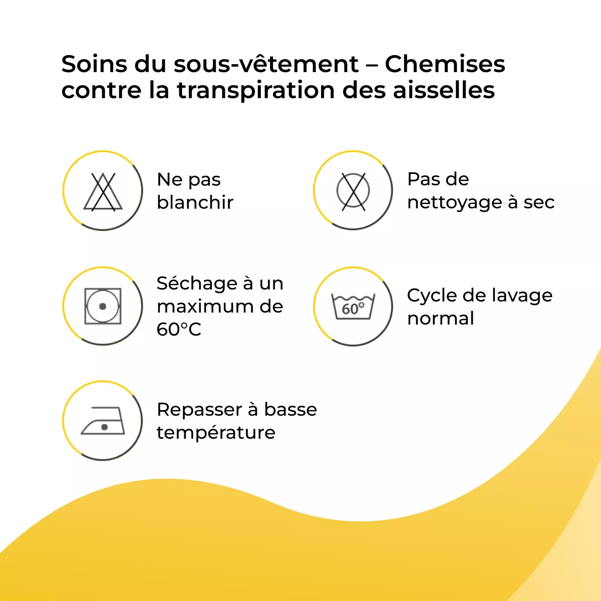 Infographie d’entretien pour chemises sweatstop contre la transpiration des aisselles : ne pas blanchir, pas de nettoyage à sec, séchage max. 60 °C, lavage normal à 60 °C, repassage à basse température.